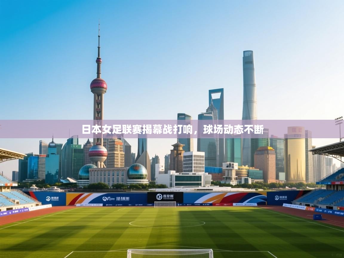 日本女足联赛揭幕战打响，球场动态不断  第1张