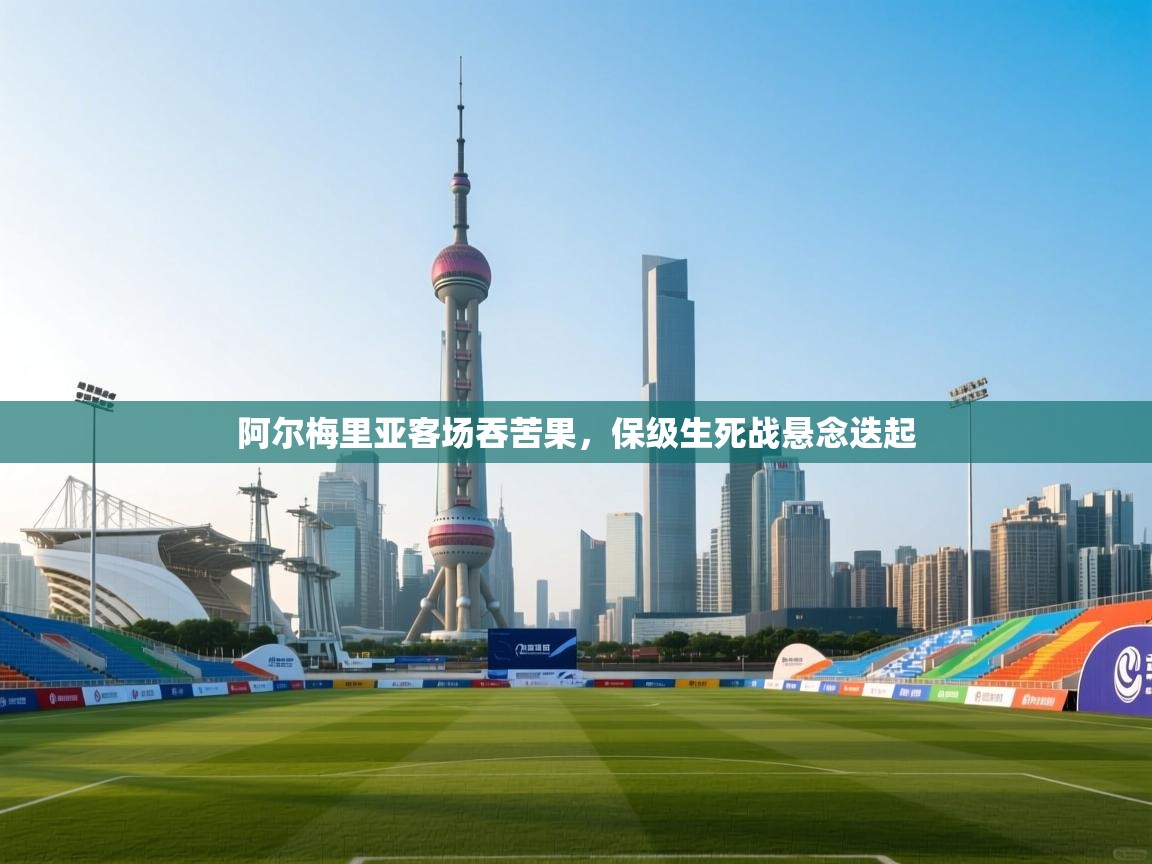 阿尔梅里亚客场吞苦果，保级生死战悬念迭起